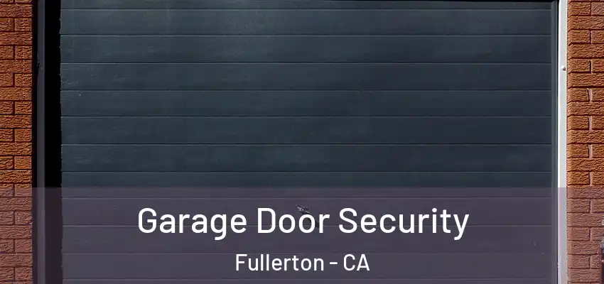  Garage Door Security Fullerton - CA