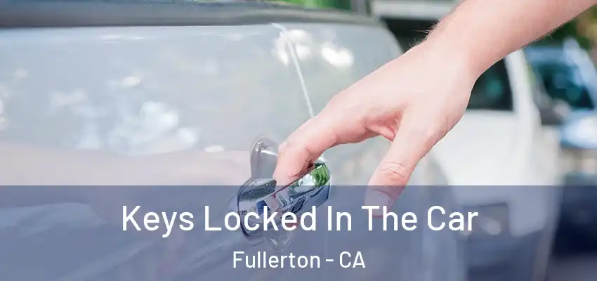  Keys Locked In The Car Fullerton - CA
